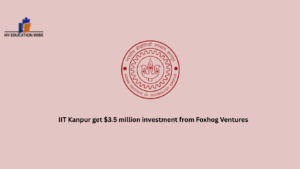 IIT Kanpur get $3.5 million investment from Foxhog Ventures