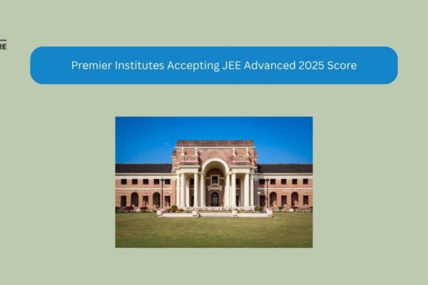 Premier Institutes Accepting JEE Advanced 2025 Score Premier Institutes Accepting JEE Advanced 2025 Score