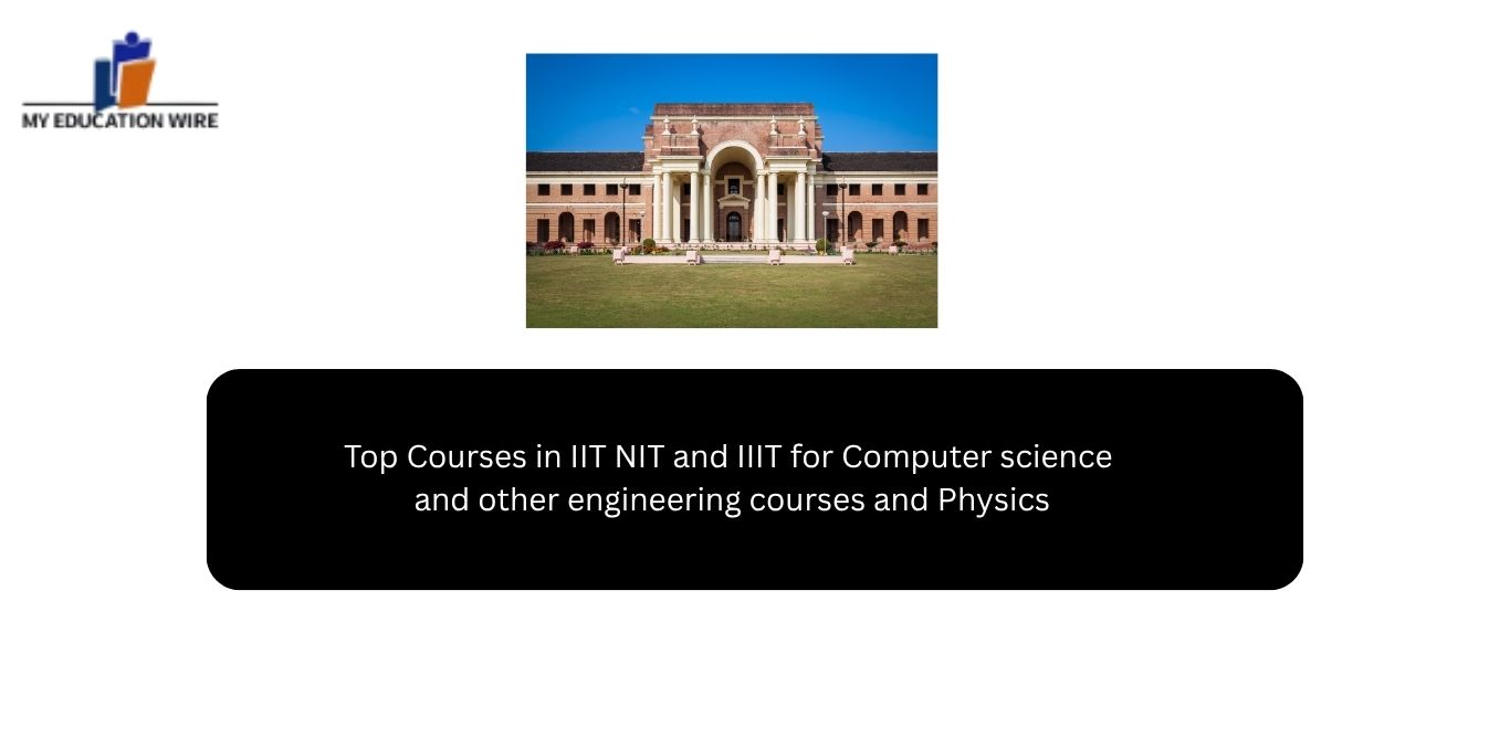 Top Courses in IIT NIT and IIIT for Computer science and other engineering courses and  Physics