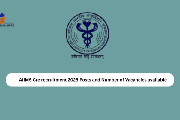AIIMS Cre recruitment 2025:Posts and Number of Vacancies available AIIMS Cre recruitment 2025:Posts and Number of Vacancies available