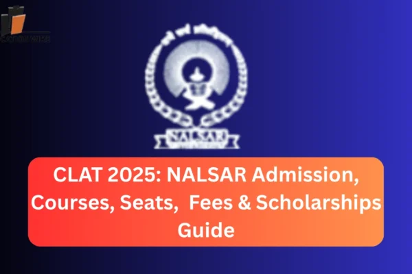 CLAT 2025 NALSAR Admission, Courses, Seats, Fees & Scholarships Guide CLAT 2025 NALSAR Admission, Courses, Seats, Fees & Scholarships Guide
