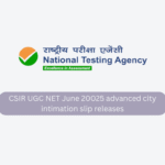 CSIR UGC NET June 20025 advanced city intimation slip releases