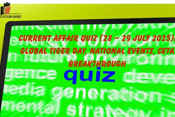 Current Affairs Quiz (28 – 29 July 2025): Global Tiger Day, National Events, CETA Breakthrough Current Affair Quiz (28 – 29 July 2025) Global Tiger Day, National Events, CETA Breakthrough