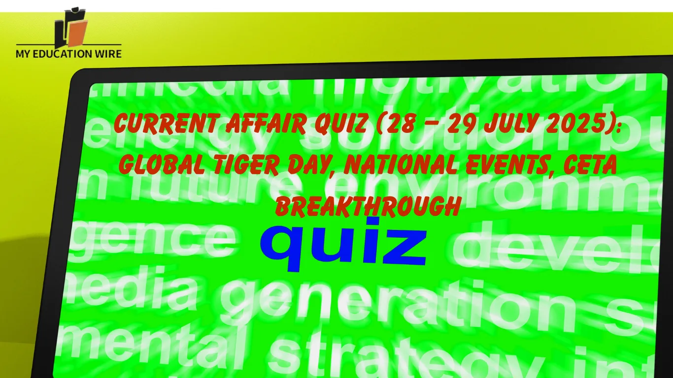 Current Affair Quiz (28 – 29 July 2025) Global Tiger Day, National Events, CETA Breakthrough