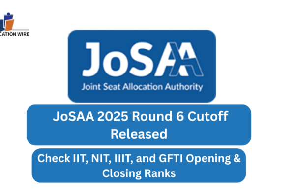 JoSAA 2025 Round 6 Cutoff Released: Check IIT, NIT, IIIT, and GFTI Opening & Closing Ranks JoSAA 2025 Round 6 Cutoff Released