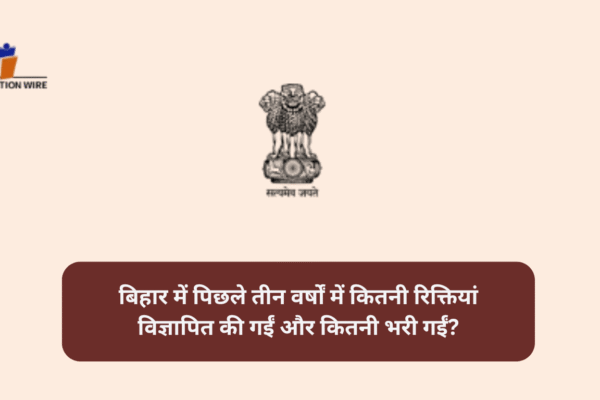 बिहार में पिछले तीन वर्षों में कितनी रिक्तियां विज्ञापित की गईं और कितनी भरी गईं? बिहार में पिछले तीन वर्षों में कितनी रिक्तियां विज्ञापित की गईं और कितनी भरी गईं?