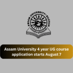 Assam University 4 year UG course application starts August 7