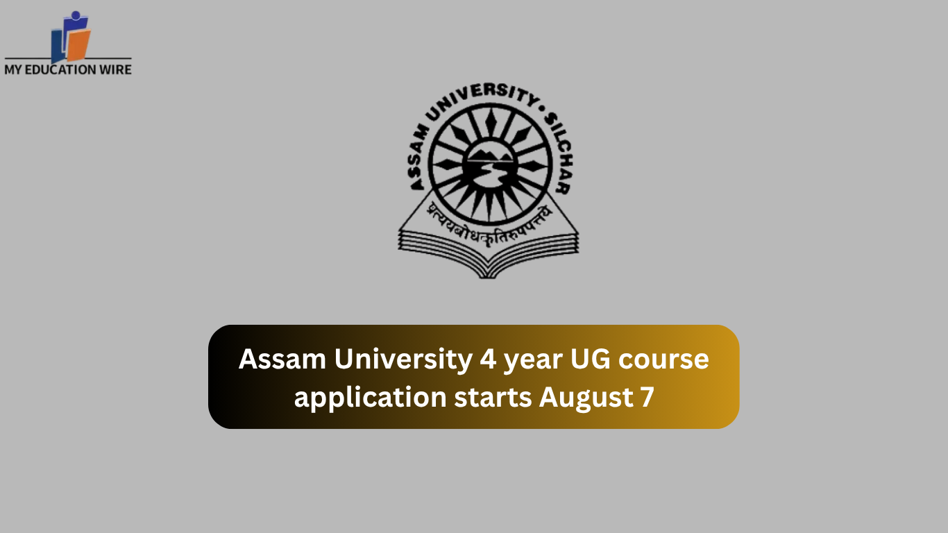 Assam University 4 year UG course application starts August 7