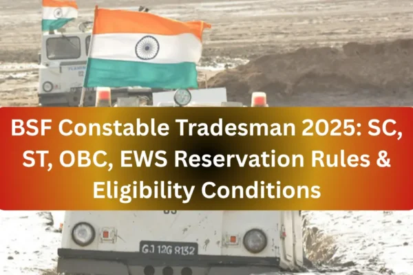 BSF Constable Tradesman 2025 Reservation Rule: SC, ST, OBC & EWS BSF Constable Tradesman 2025 SC, ST, OBC, EWS Reservation Rules & Eligibility Conditions