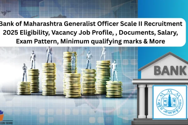 Bank of Maharashtra Generalist Officer Scale II Recruitment 2025: Eligibility, Vacancy Job Profile, Documents, Salary, Exam Pattern, Minimum Qualifying Marks & More Bank of Maharashtra Generalist Officer Scale II Recruitment 2025