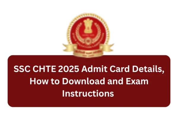 SSC CHTE 2025 Admit Card, Exam Intimation Slip Out, How to Download and Exam Instructions SSC CHTE 2025 Admit Card Details, How to Download and Exam Instructions