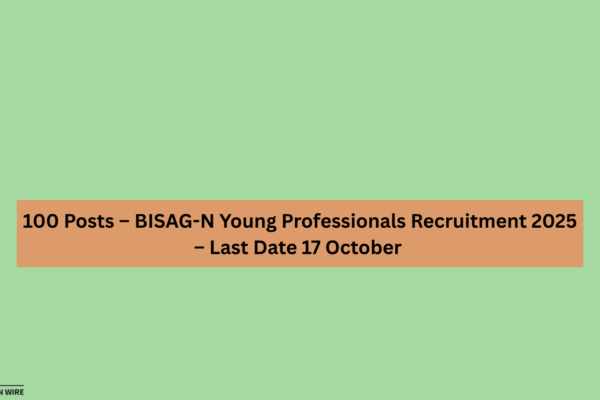 100 Posts: BISAG-N Young Professionals Recruitment 2025 – Last Date 17 October 100 Posts – BISAG-N Young Professionals Recruitment 2025 – Last Date 17 October