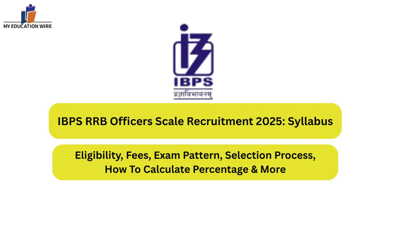 IBPS RRB Officers Scale Recruitment 2025 Syllabus, Eligibility, Fees, Exam Pattern, Selection Process, How To Calculate Percentage & More