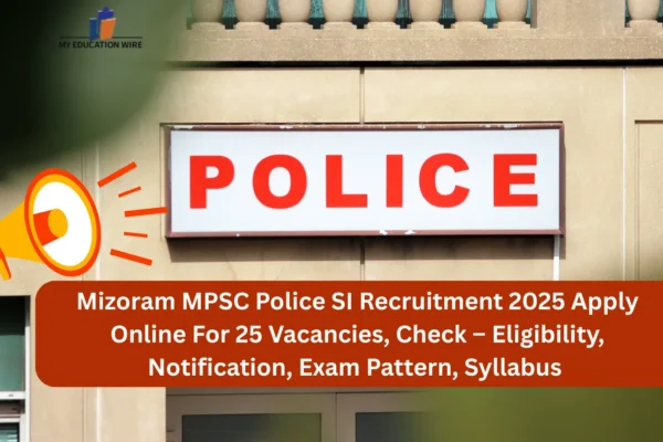 Mizoram MPSC Police SI Recruitment 2025 Apply Online For 25 Vacancies, Check – Eligibility, Notification, Exam Pattern, Syllabus Mizoram MPSC Police SI Recruitment 2025 Apply Online For 25 Vacancies, Check – Eligibility, Notification, Exam Pattern, Syllabus
