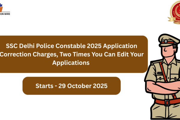 SSC Delhi Police Constable 2025 Application Correction Charges, Two Times You Can Edit Your Applications SSC Delhi Police Constable 2025 Application Correction Charges, Two Times You Can Edit Your Applications