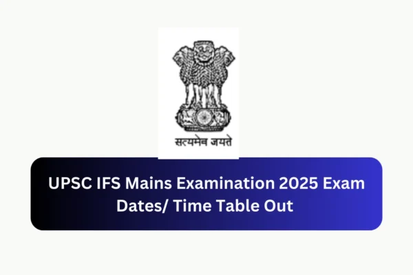 UPSC IFS Mains Examination 2025 Exam Dates/ Time Table Out UPSC IFS Mains Examination 2025 Exam Dates Time Table Out