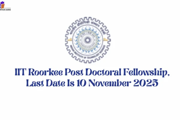 IIT Roorkee Post Doctoral Fellowship, Last Date Is 10 November 2025