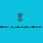 CSBC Driver Constable Admit Card 2025: यह कब आएगा