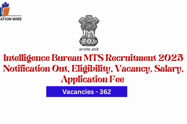 Intelligence Bureau MTS Recruitment 2025 Notification Out, Eligibility, Vacancy, Salary, Application Fee