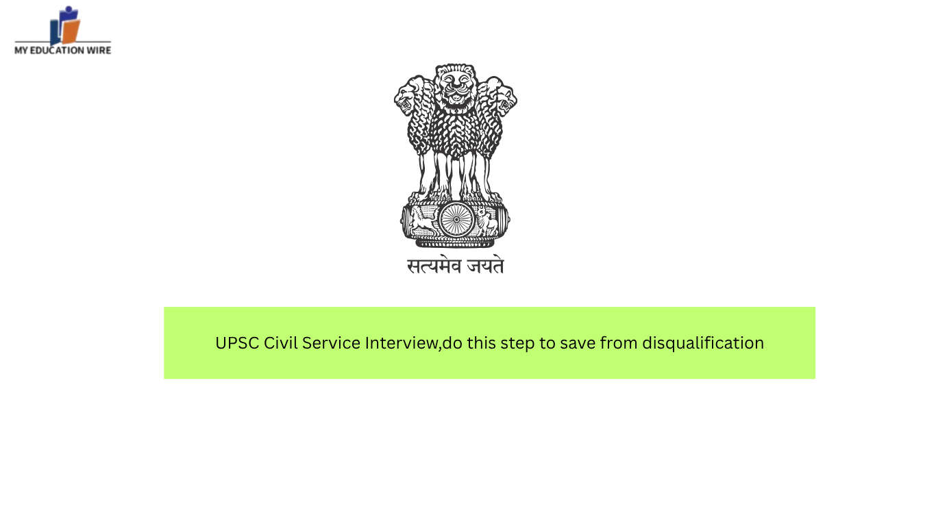 UPSC Civil Service Interview,do this step to save from disqualification
